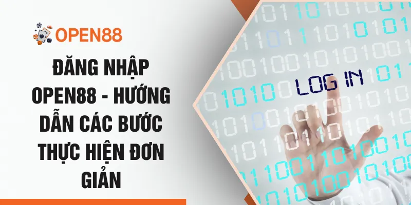 Đăng Nhập OPEN88 - Hướng Dẫn Các Bước Thực Hiện Đơn Giản