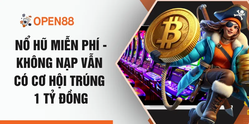 Nổ Hũ Miễn Phí - Không Nạp Vẫn Có Cơ Hội Trúng 1 Tỷ Đồng